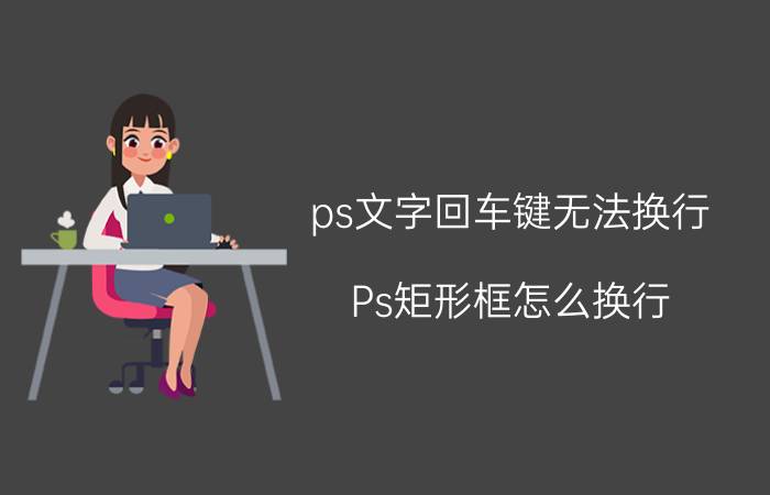 ps文字回车键无法换行 Ps矩形框怎么换行？